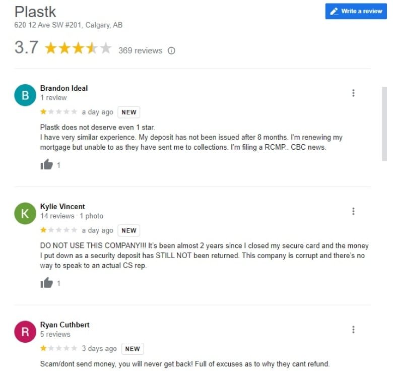 google-reviews-of-plastk-copied-june-7-2023 A Google reviews screen grab shows two reviews, the first from a poster calling themselves Brandon Ideal that gives one star and says "Plastk does not even deserve 1 star. I have very similar experience. My deposit has not been issued after 8 months. I'm renewing my mortgage but unable to as they have sent me to collections. I'm filing a RCMP.. CBC news." The second poster, Kylie Vincent, gives one star and says "DO NOT USE THIS COMPANY!!! It's been almost 2 years since I closed my secure card and the money I put down as a security deposit has STILL NOT been returned. This company is corrupt and there's no way to speak to an actual CS rep."